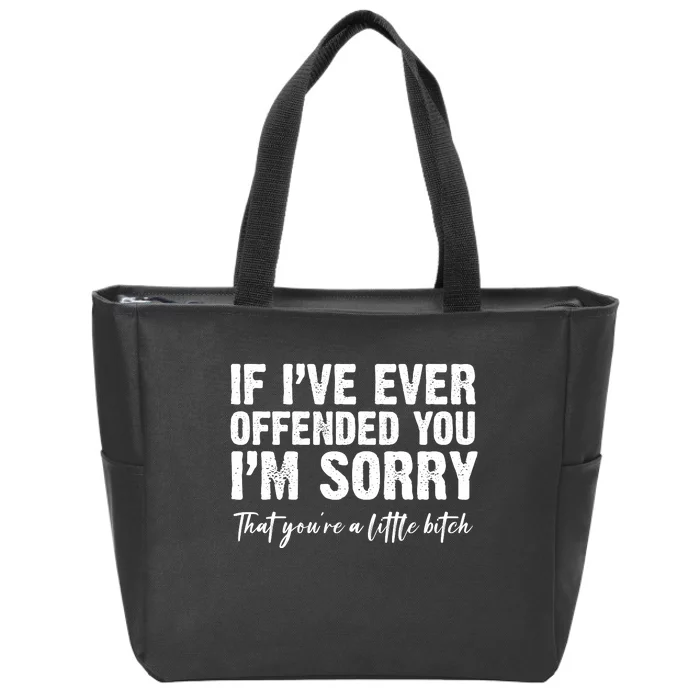 If IVe Ever Offended You IM Sorry That YouRe A Little Zip Tote Bag