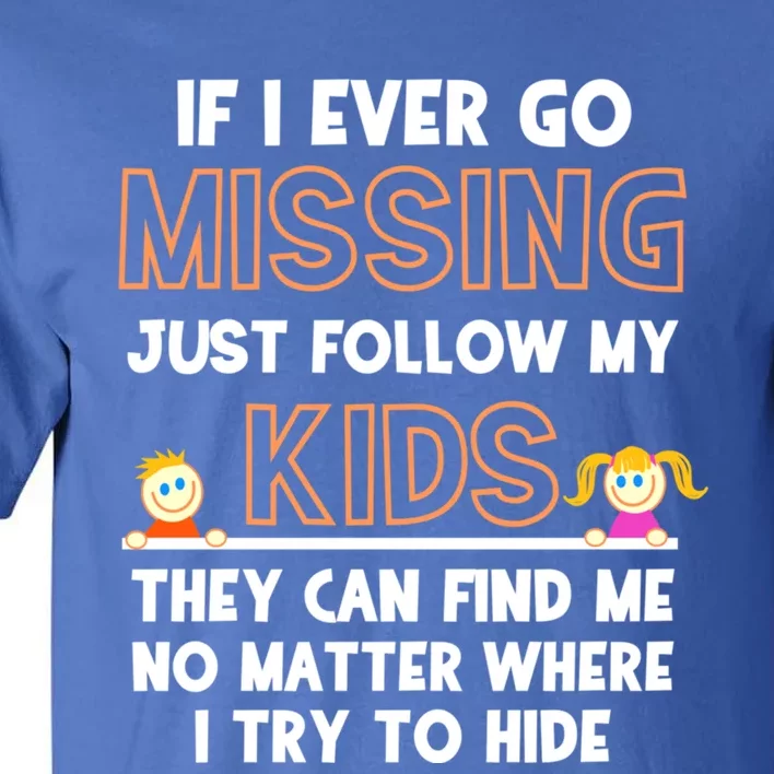 If I Ever Go Missing Follow My Funny Parenting Meaningful Gift Tall T-Shirt