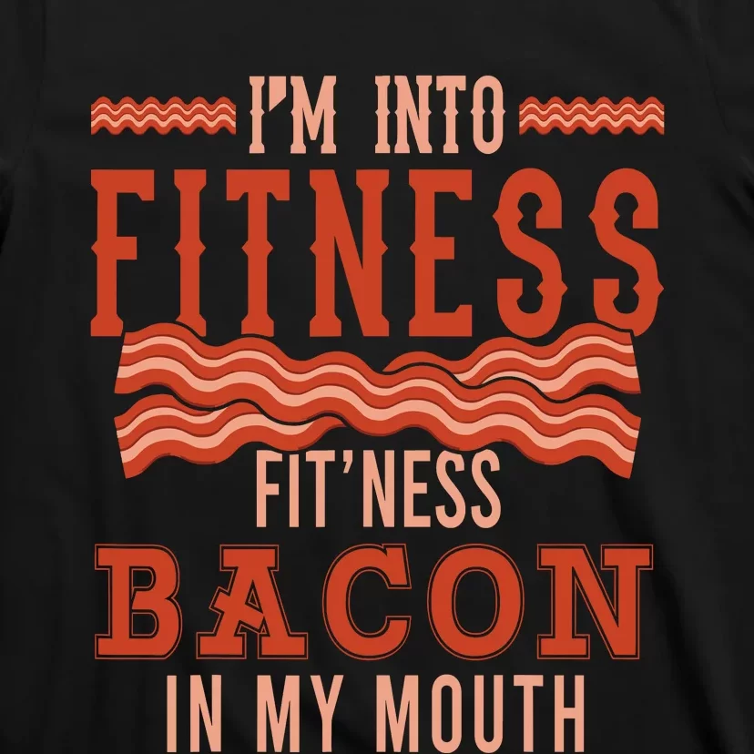 Im Into Fitness Bacon In My Mouth Design T-Shirt