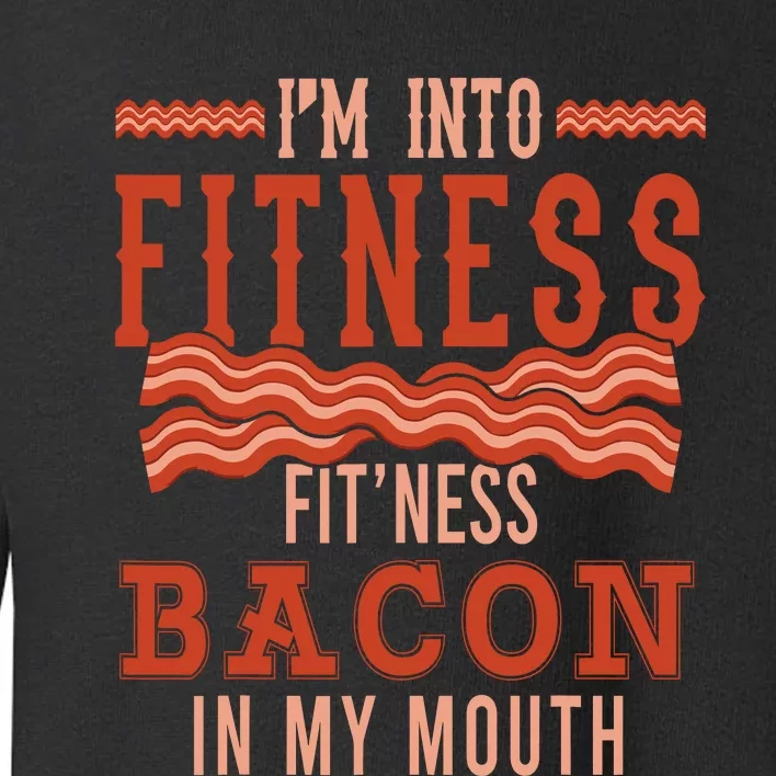 Im Into Fitness Bacon In My Mouth Design Toddler Sweatshirt