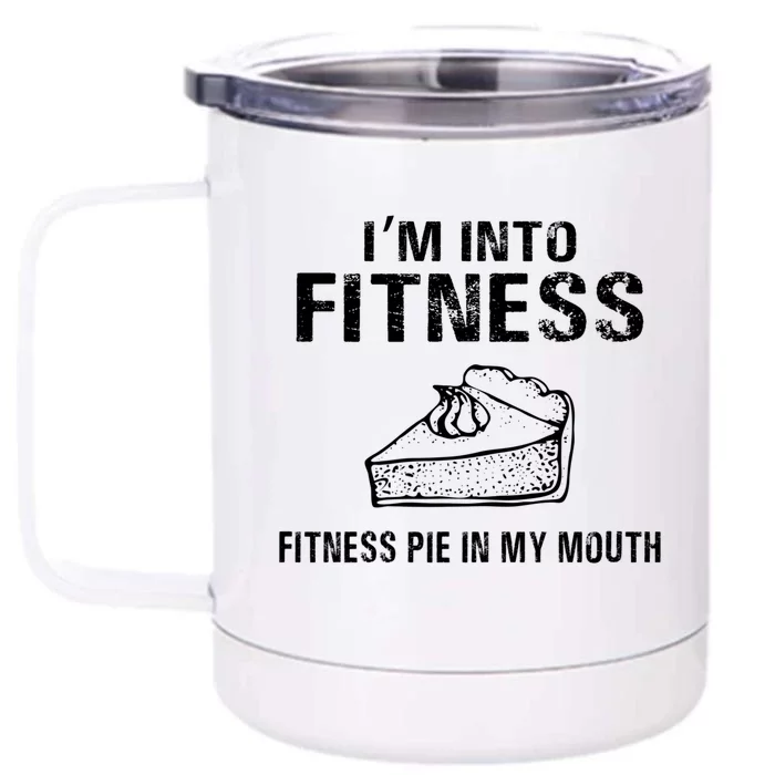 I'm Into Fitness Pie In My Mouth Gift Great Gift Front & Back 12oz Stainless Steel Tumbler Cup