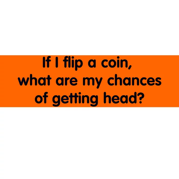 If I Flip A Coin What Are My Chances Of Getting Head? Quote Bumper Sticker