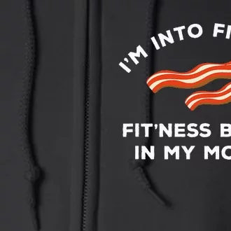 Im Into Fitness Funny Breakfast Meat Gift For A Bacon Lover Full Zip Hoodie