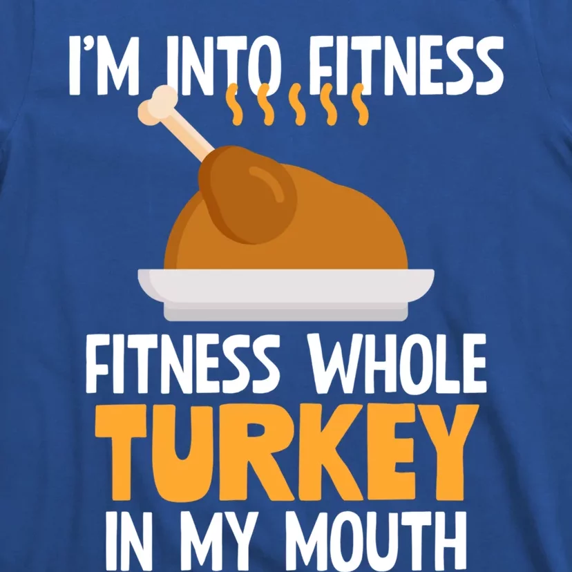 IM Into Fitness Whole Turkey In My Mouth Thanksgiving Gift Cute Gift T-Shirt