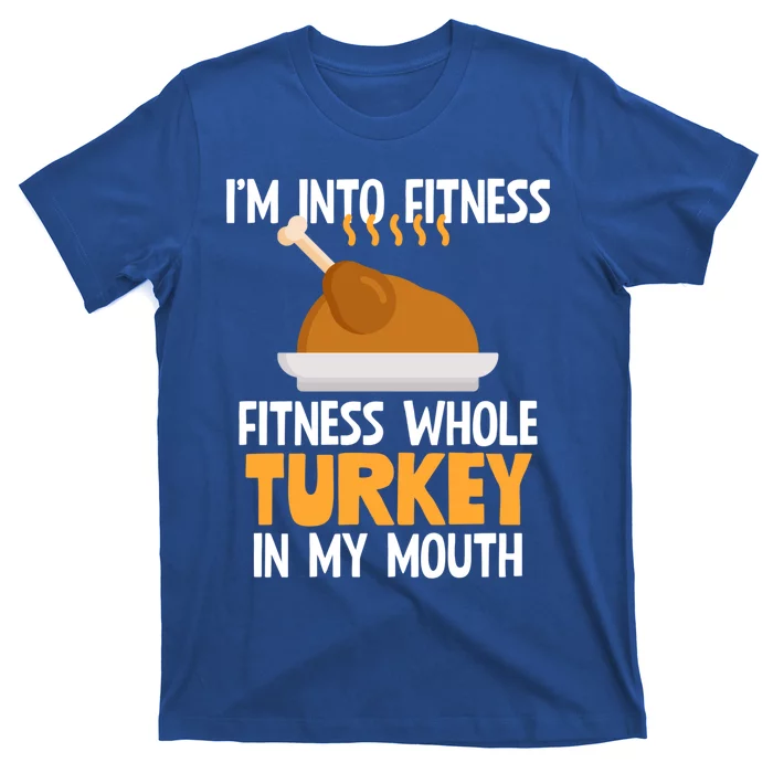 IM Into Fitness Whole Turkey In My Mouth Thanksgiving Gift Cute Gift T-Shirt