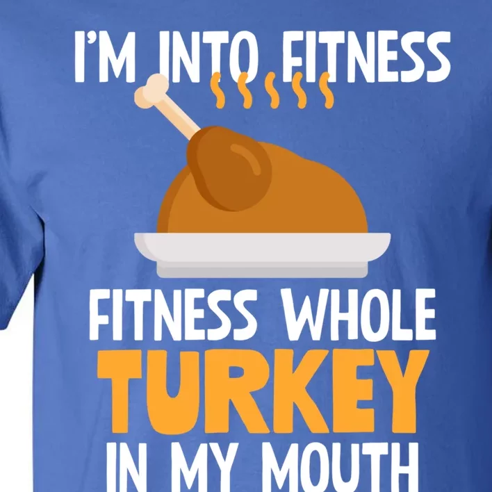 IM Into Fitness Whole Turkey In My Mouth Thanksgiving Gift Cute Gift Tall T-Shirt