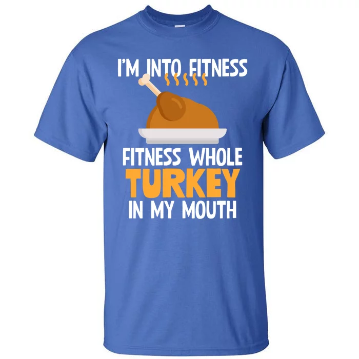 IM Into Fitness Whole Turkey In My Mouth Thanksgiving Gift Cute Gift Tall T-Shirt