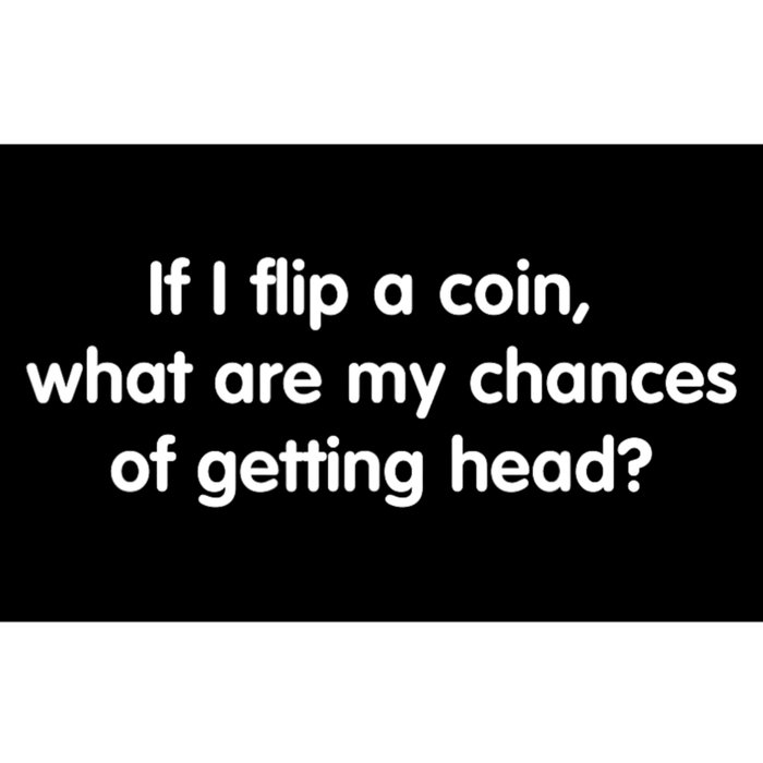 If I Flip A Coin What Are My Chances Of Getting Head Quote Bumper Sticker