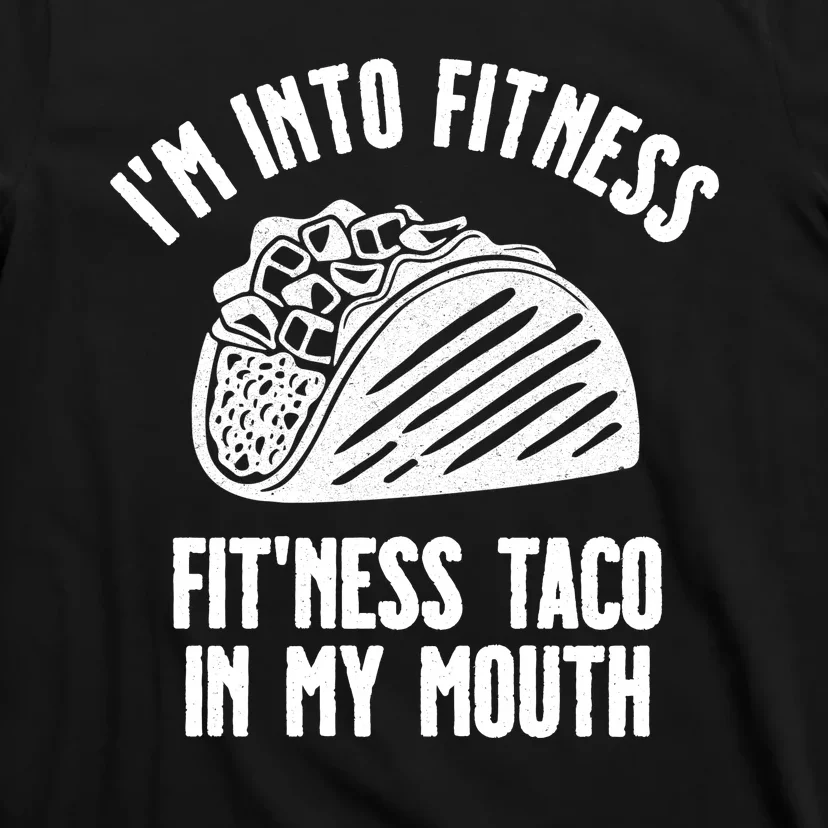 Im Into Fitness Fitness Taco In My Mouth T-Shirt