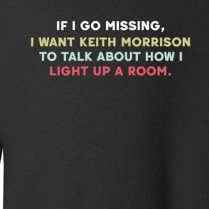 If I Go Missing I Want Keith Morrison To Talk About How I Light Up A Room Toddler Sweatshirt