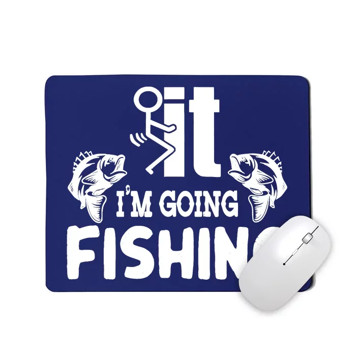 It IM Going Fishing Funny Fisherman People Mousepad