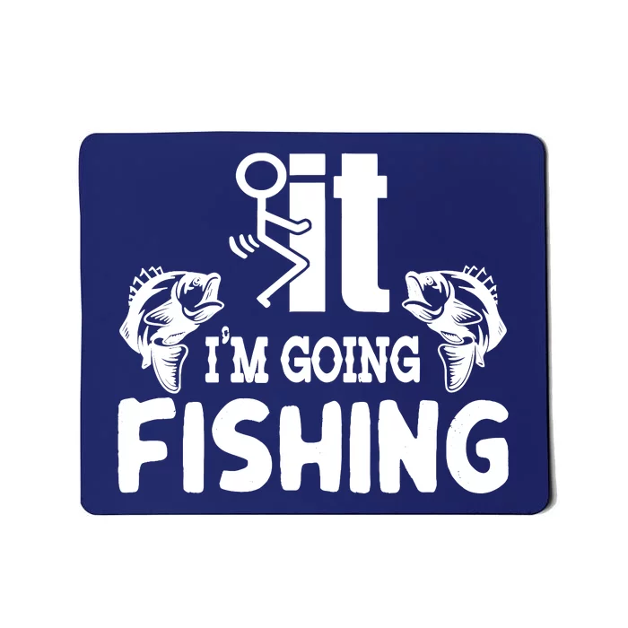 It IM Going Fishing Funny Fisherman People Mousepad