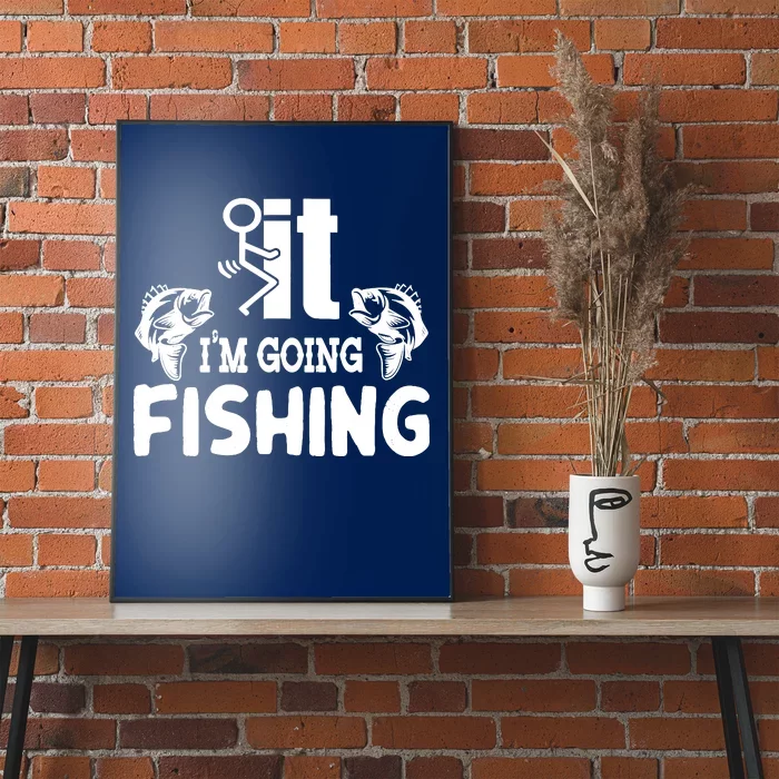 It IM Going Fishing Funny Fisherman People Poster