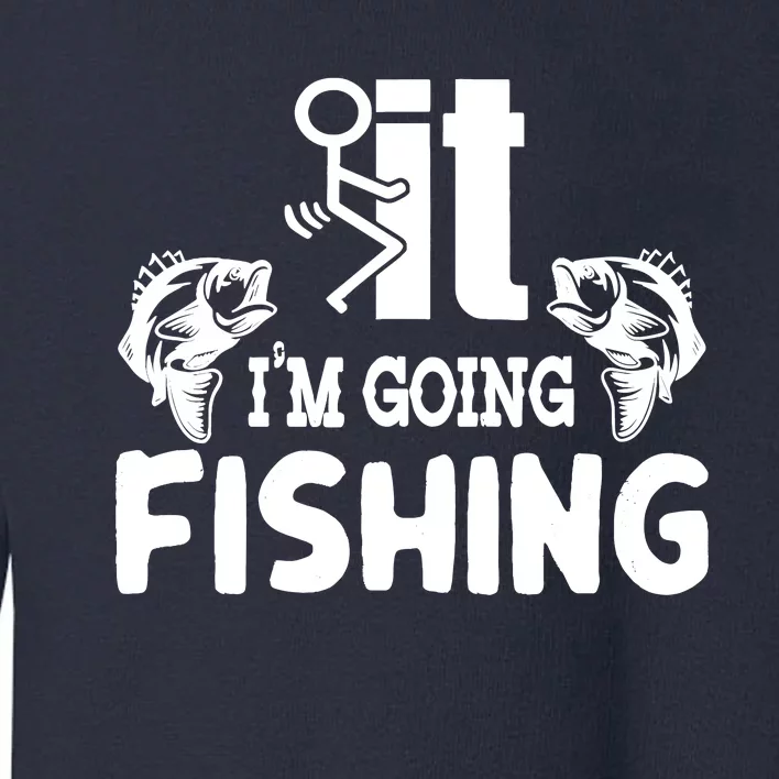 It IM Going Fishing Funny Fisherman People Toddler Sweatshirt