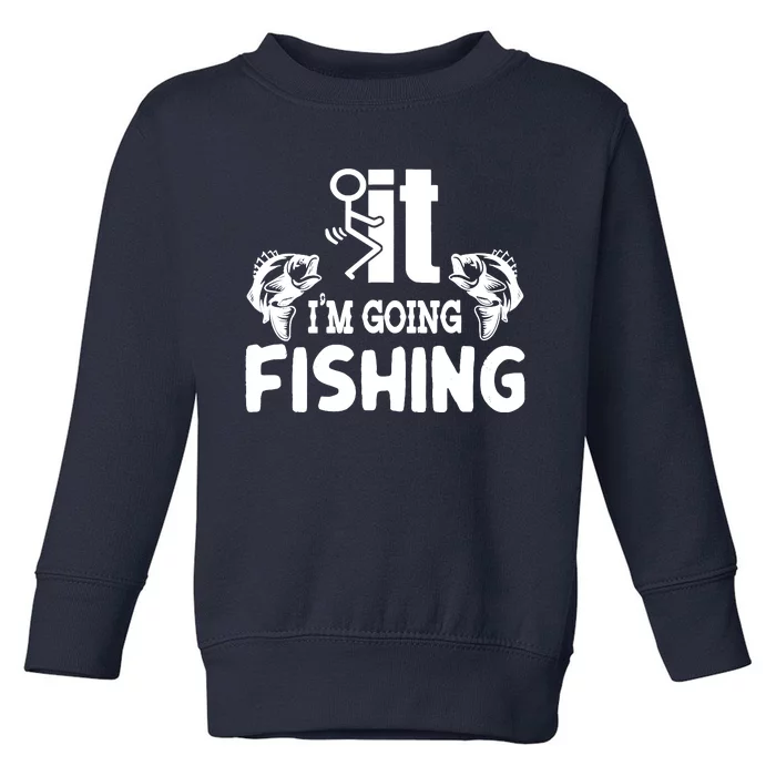 It IM Going Fishing Funny Fisherman People Toddler Sweatshirt