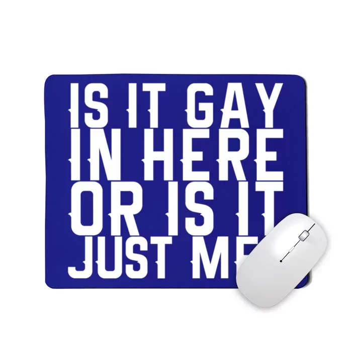 Is It Gay In Here Or Is It Just Me Gift Mousepad