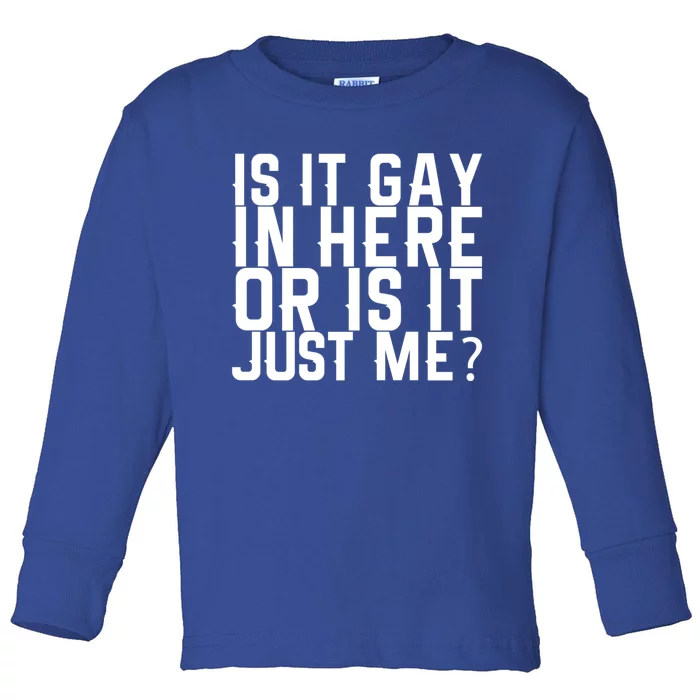 Is It Gay In Here Or Is It Just Me Gift Toddler Long Sleeve Shirt