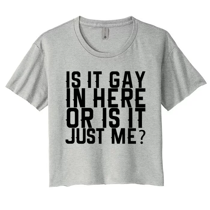 Is It Gay In Here Or Is It Just Me Gift Women's Crop Top Tee