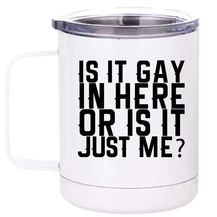 Is It Gay In Here Or Is It Just Me Gift Front & Back 12oz Stainless Steel Tumbler Cup