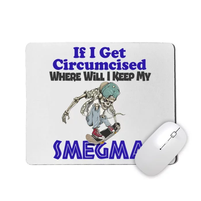 If I Get Circumcised Where Will I Keep My Smegma Funny Mousepad