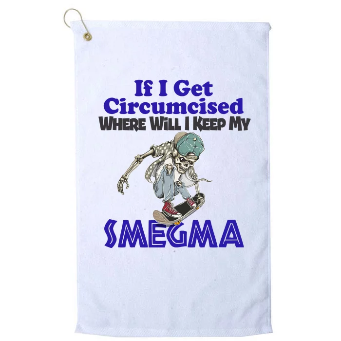 If I Get Circumcised Where Will I Keep My Smegma Funny Platinum Collection Golf Towel