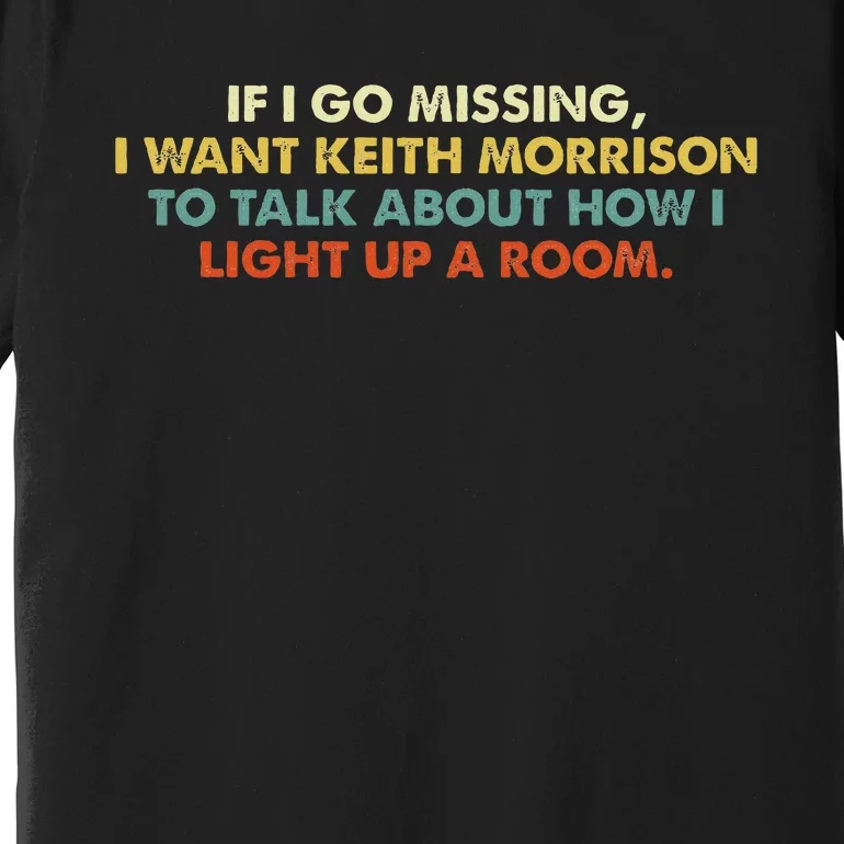 If I Go Missing I Want Keith Morrison Apparel Premium T-Shirt