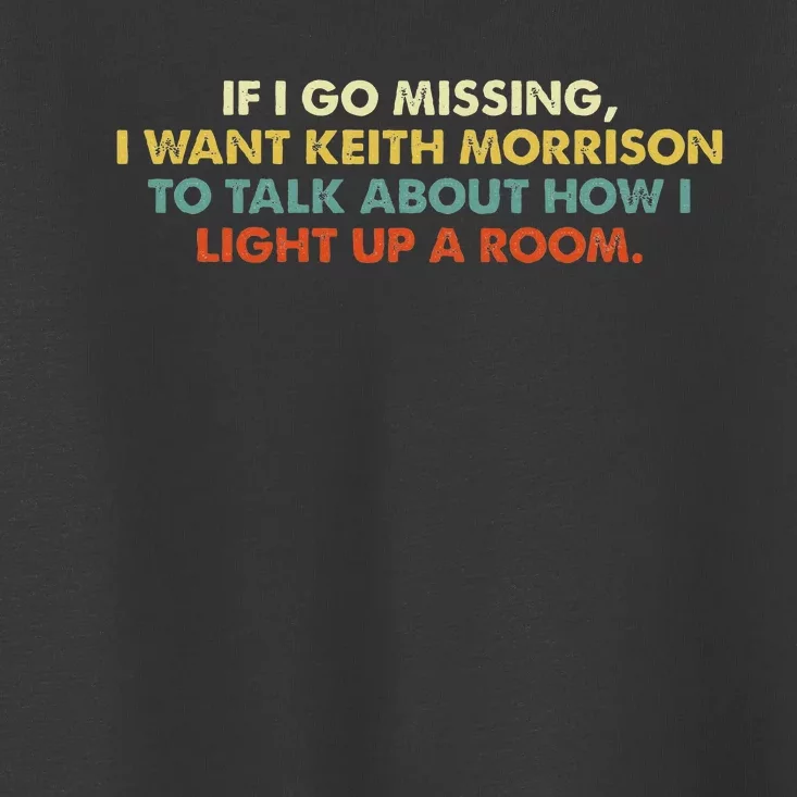 If I Go Missing I Want Keith Morrison Apparel Toddler T-Shirt