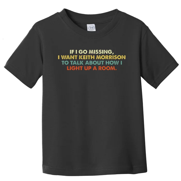 If I Go Missing I Want Keith Morrison Apparel Toddler T-Shirt