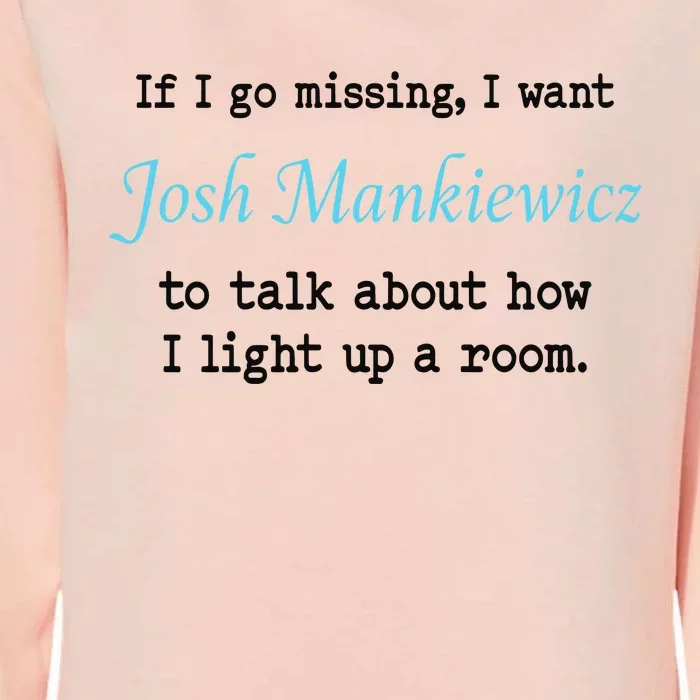 If I Go Missing I Want Josh Mankiewicz To Talk About How I Light Up A Room Womens California Wash Sweatshirt