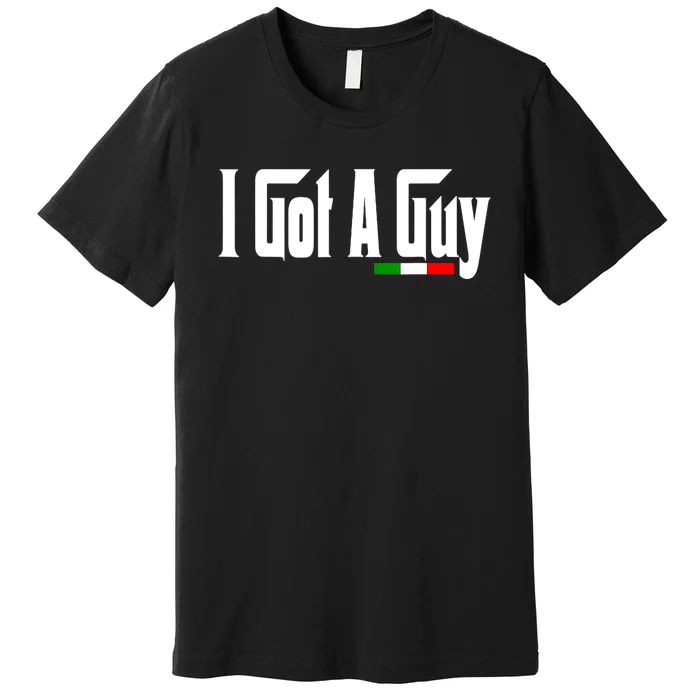 Italian I Got A Guy Premium T-Shirt