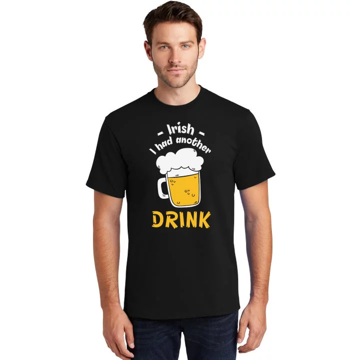 Irish I Had Another Drink Funny Beer Drinking St Patricks Day Tall T-Shirt