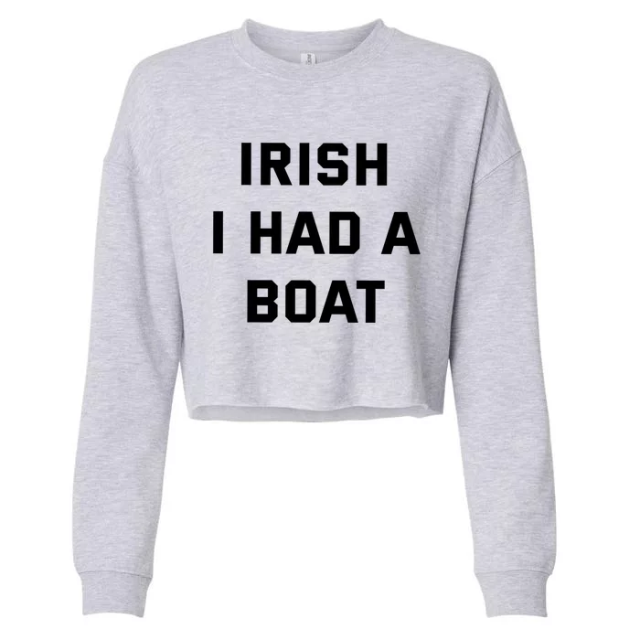 Irish I Had A Boat Funny Boating Joke St Patricks Day Gift Funny Gift Cropped Pullover Crew