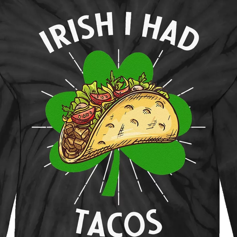 Irish I Had Tacos St Patricks Day Funny Tacos Lover Gift Tie-Dye Long Sleeve Shirt