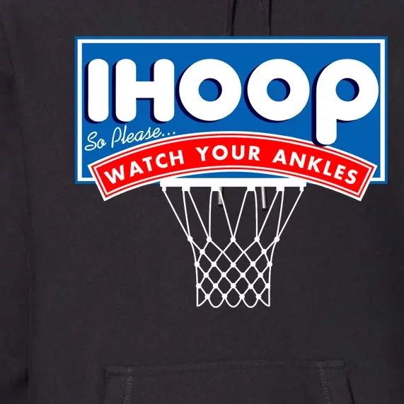 Ihoop I Hoop So Please Watch Your Ankles Classic Logo Premium Hoodie