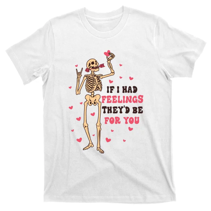 If I Had Feelings They'd Be For You T-Shirt