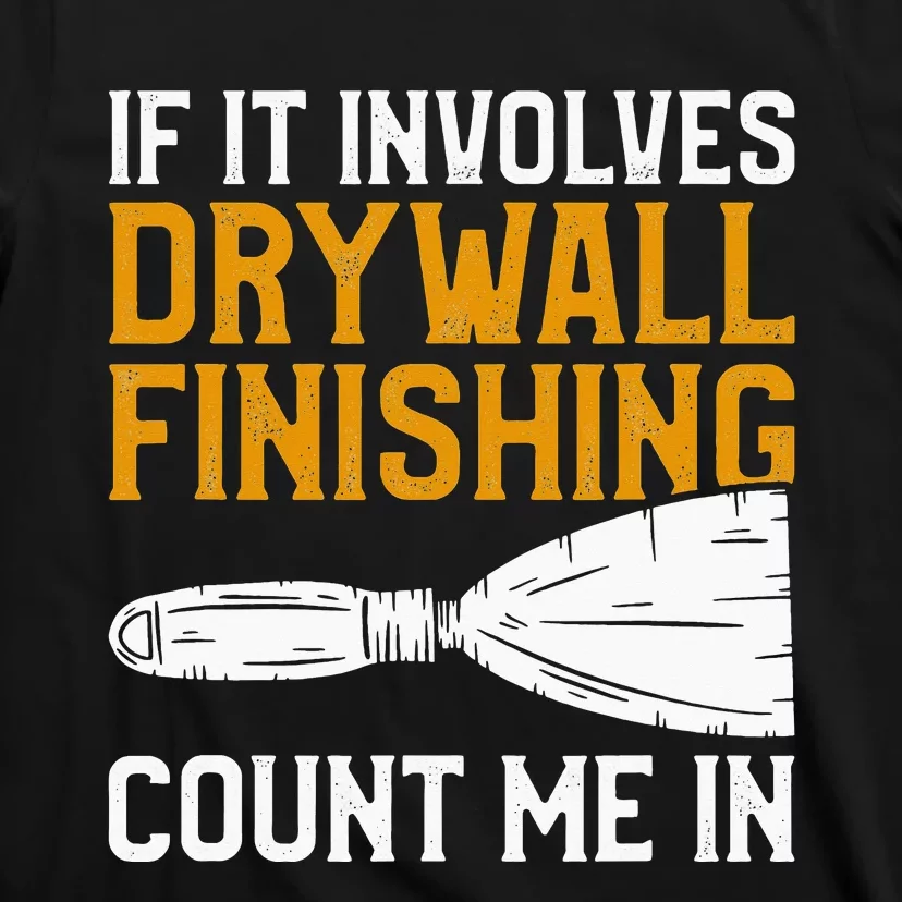 If It Involves Drywall Finishing Count Me In Drywaller T-Shirt