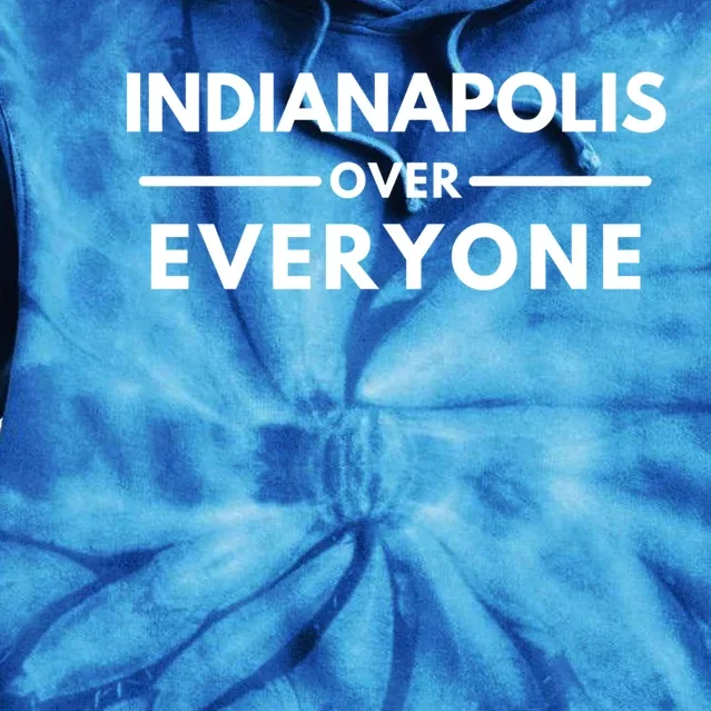 Indianapolis In Indianapolis Fan Indianapolis Over Everyone Gift Tie Dye Hoodie