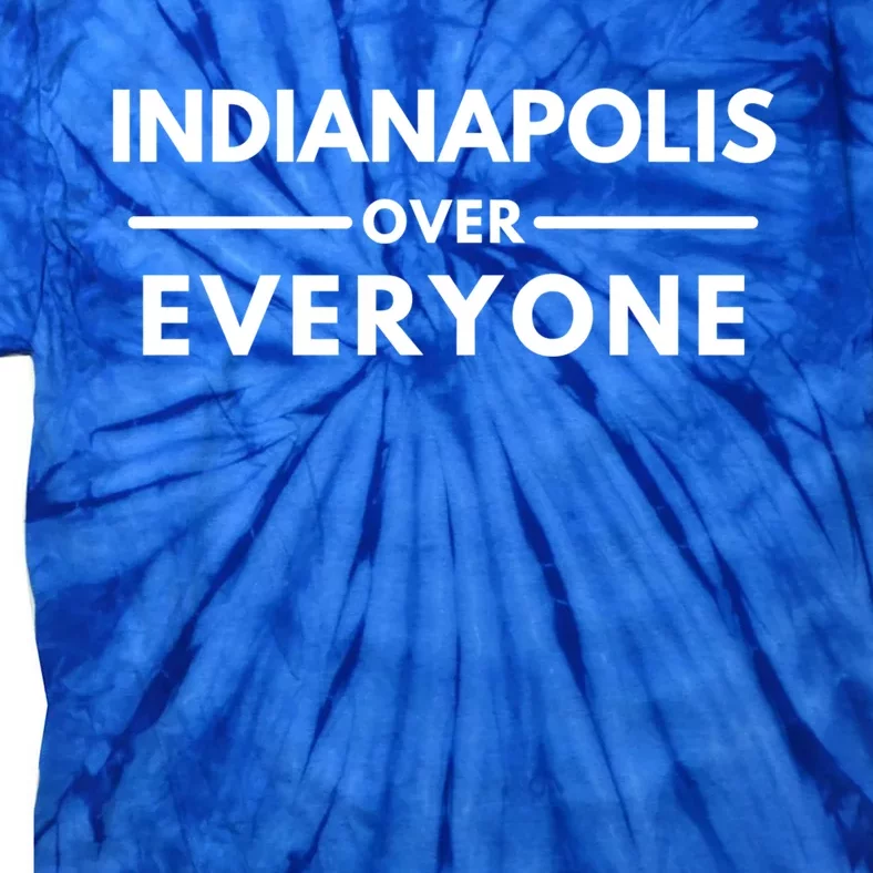 Indianapolis In Indianapolis Fan Indianapolis Over Everyone Gift Tie-Dye T-Shirt