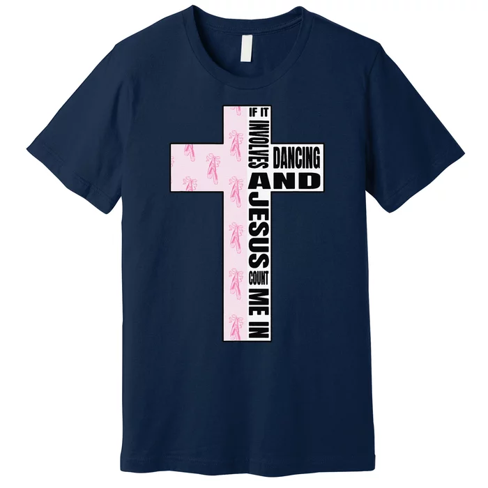 If It Involves Dancing & Jesus Count Me In Dancer Premium T-Shirt