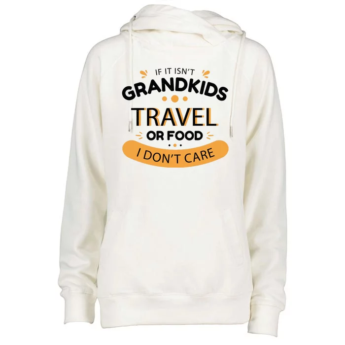 If It Isn't Grandkids Travel Or Food I Don't Care Funny Grandparent Womens Funnel Neck Pullover Hood