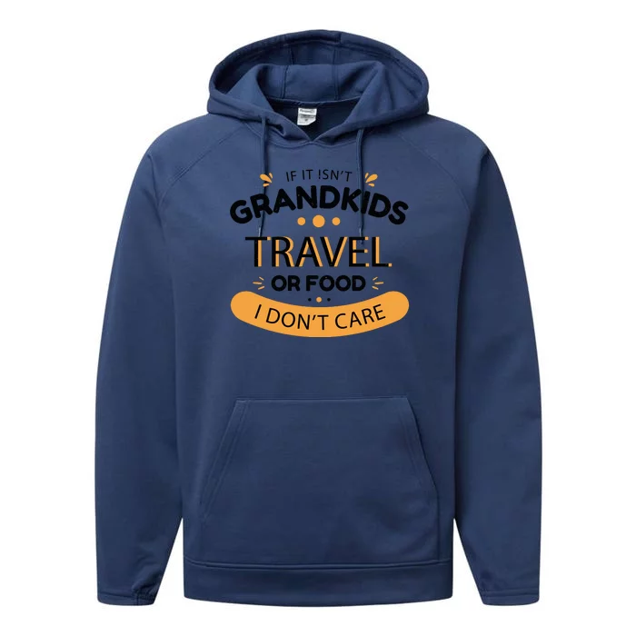 If It Isn't Grandkids Travel Or Food I Don't Care Funny Grandparent Performance Fleece Hoodie