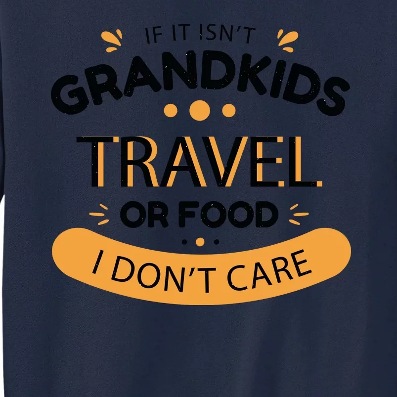 If It Isn't Grandkids Travel Or Food I Don't Care Funny Grandparent Tall Sweatshirt