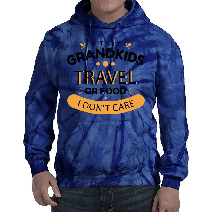 If It Isn't Grandkids Travel Or Food I Don't Care Funny Grandparent Tie Dye Hoodie