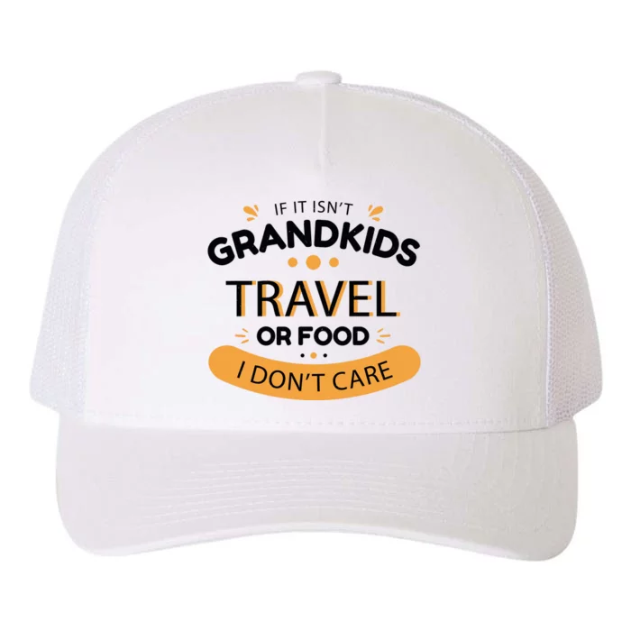 If It Isn't Grandkids Travel Or Food I Don't Care Funny Grandparent Yupoong Adult 5-Panel Trucker Hat