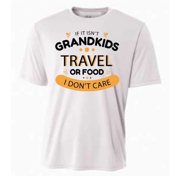 If It Isn't Grandkids Travel Or Food I Don't Care Funny Grandparent Cooling Performance Crew T-Shirt