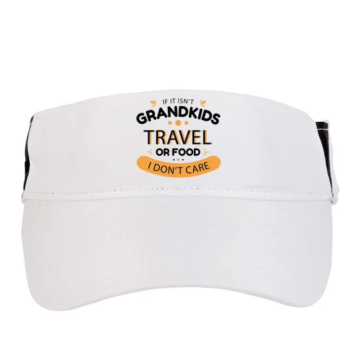 If It Isn't Grandkids Travel Or Food I Don't Care Funny Grandparent Adult Drive Performance Visor