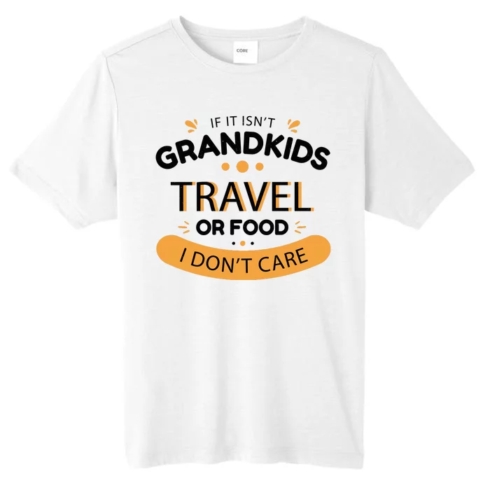 If It Isn't Grandkids Travel Or Food I Don't Care Funny Grandparent ChromaSoft Performance T-Shirt