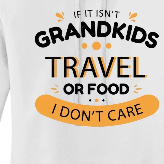 If It Isn't Grandkids Travel Or Food I Don't Care Funny Grandparent Women's Pullover Hoodie