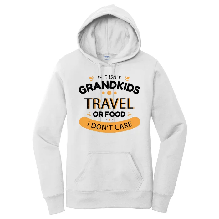 If It Isn't Grandkids Travel Or Food I Don't Care Funny Grandparent Women's Pullover Hoodie