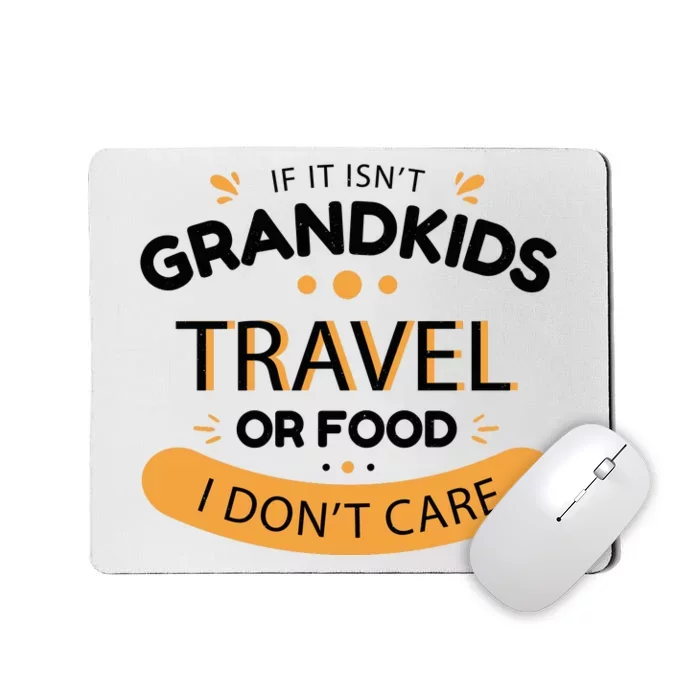 If It Isn't Grandkids Travel Or Food I Don't Care Funny Grandparent Mousepad